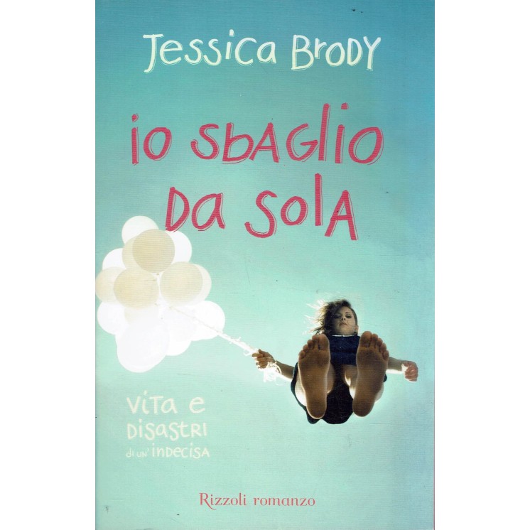 Jessica Brody : io sbaglio da sola vita e disastri ed. Rizzoli A40