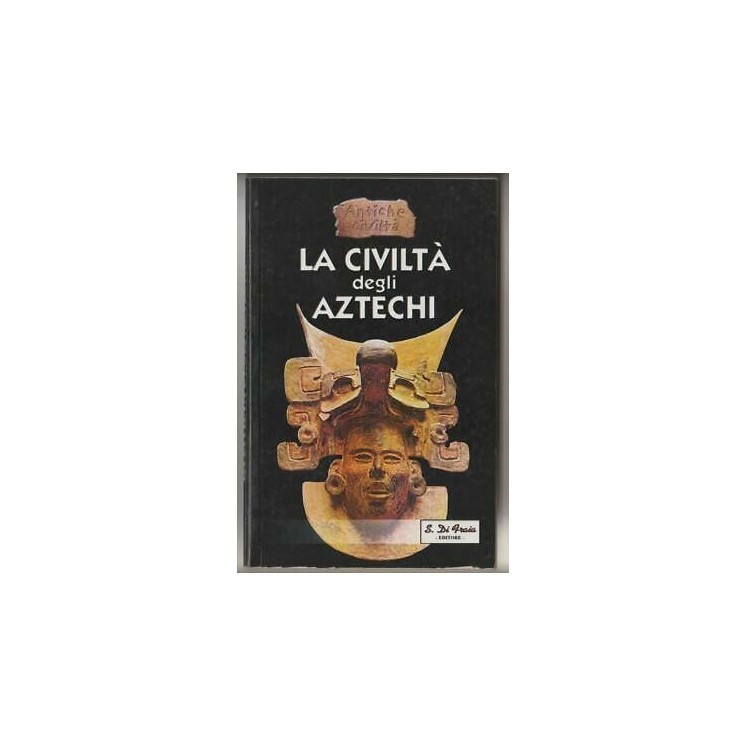 Collana Antiche Civiltà: La civiltà degli Aztechi Ed. S. Di Fraia A04