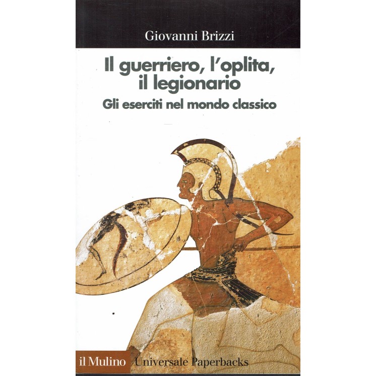 Giovanni Brizzi : il guerriero l'oplita il legionario ed. Il Mulino A52