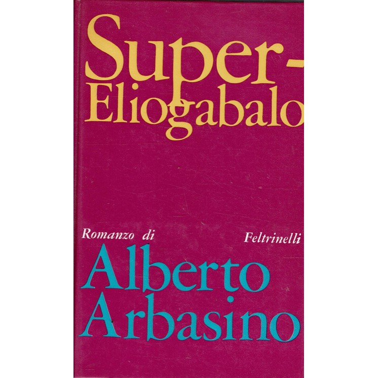 Alberto Arbasino : super Eliogabalo ed. Feltrinelli A42