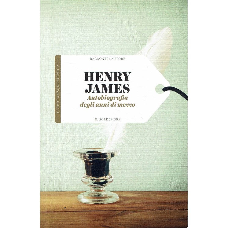 Racconti autore 24 Henry James : autobiografia anni mezzo ed. Il Sole 24 Ore A63