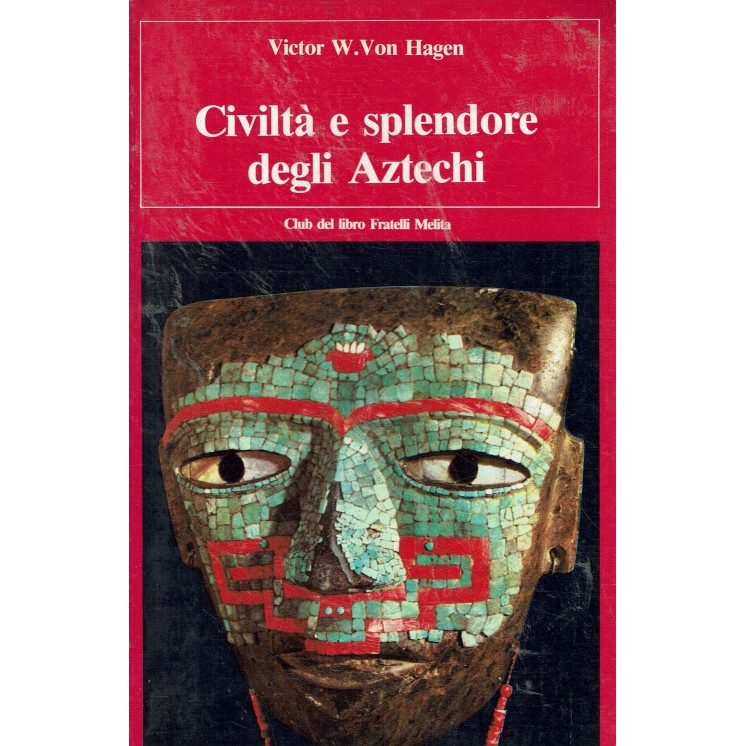 V. W. Von Hager : civiltà e splendore Aztechi ed. Fratelli Melita A99