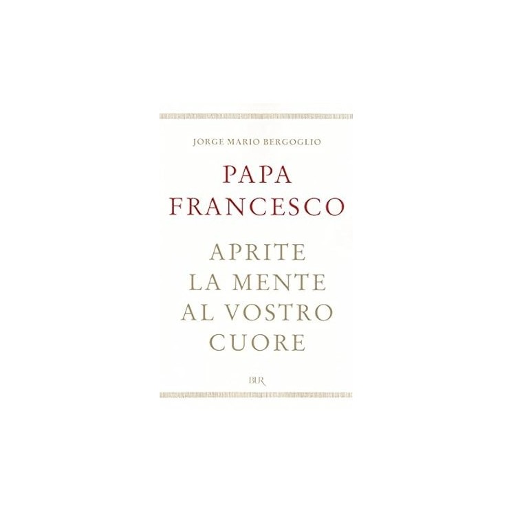 J. M. Bergoglio : Papa Francesco aprite la mente al vostro NUOVO ed. BUR A29