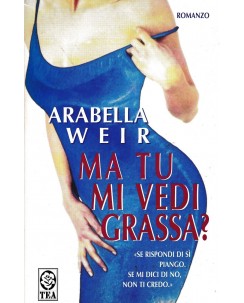 Arabella Weir : ma tu mi vedi grassa? BROSSURATO ed. TEA A83