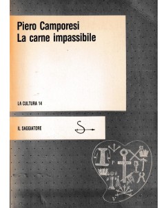 Piero Camporesi : la carne impassibile BROSSURATO ed. Il Saggiatore A93