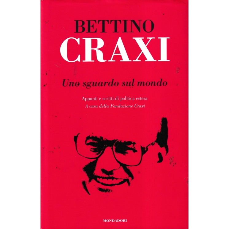 Bettino Craxi : uno sguardo sul mondo CARTONATO ed. Mondadori A08