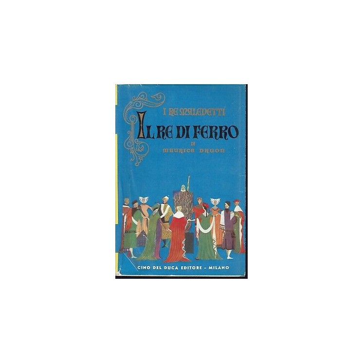 Maurice Druon: Il Re di Ferro - I Re Maledetti ed. Cino Del Duca 19...