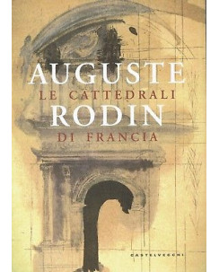 Auguste Rodin:le cattedrali di Francia ed.Castelvecchi sconto 50% B17