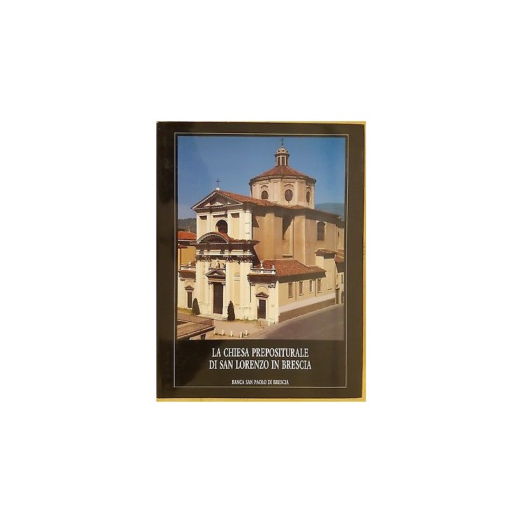 La Chiesa Prepositurale di San Lorenzo in Brescia ed. La Scuola 199...