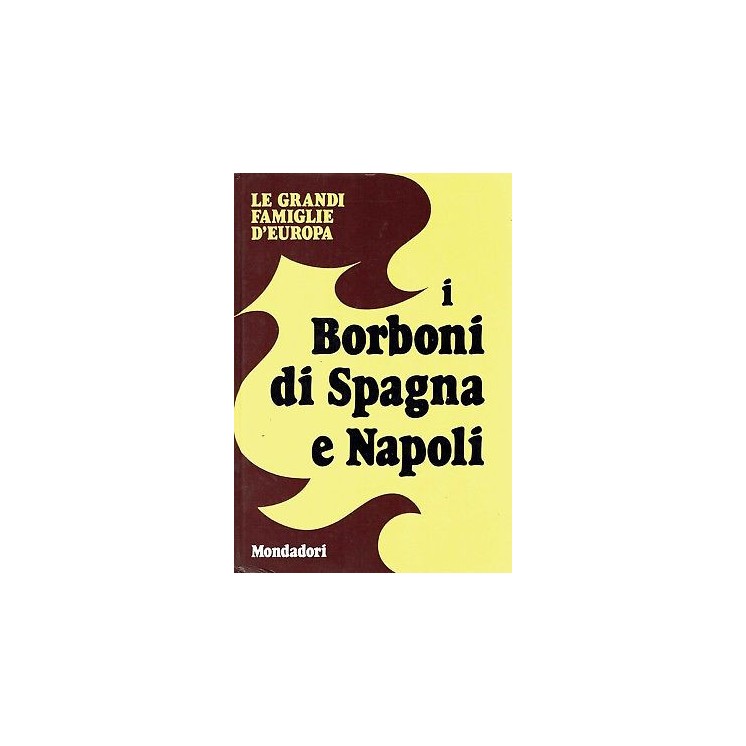 Le grandi famiglie d'Europa:I Borboni di Spagna e Napoli ed.Mondadori A74