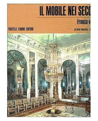 Alvar Gonzalez:Il mobile nei secoli Francia vol. 3  ed.Fratelli Fabbri FF07