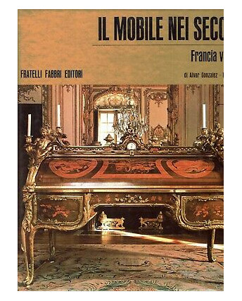 Alvar Gonzalez:Il mobile nei secoli Francia vol. 2  ed.Fratelli Fabbri FF07