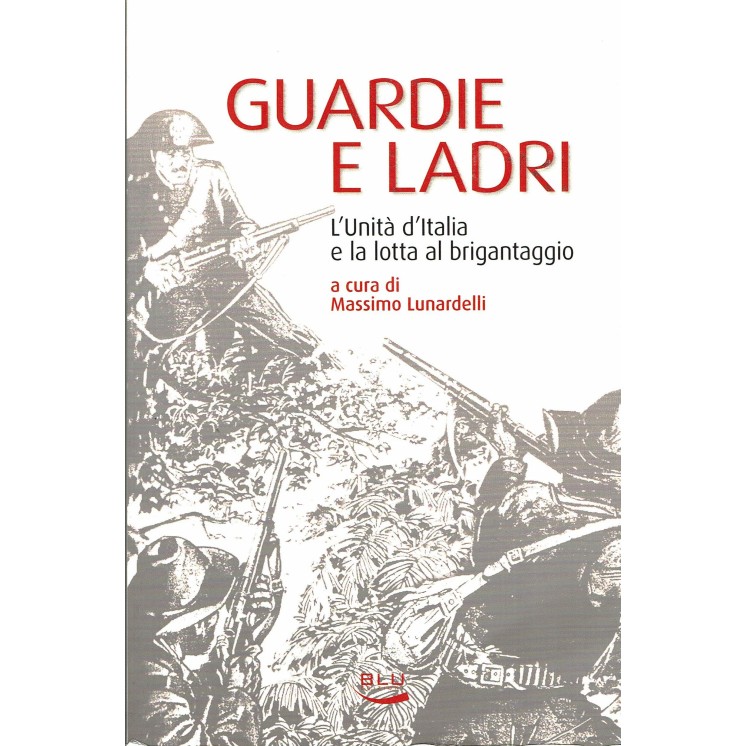 M.Lunardelli: guardie e ladri unitè Italia e bricantaggio ed.BLU NUOVO B30
