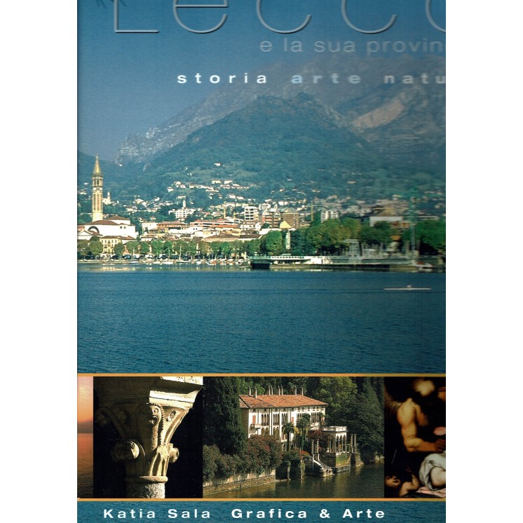 Katia Sala :Lecco e la sua provincia storia arte natura ed.Grafica Arte FF20