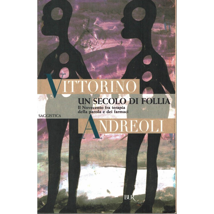 Vittorino Andreoli: un secolo di follia il 900 fra terapia parola farmaci BUR A05