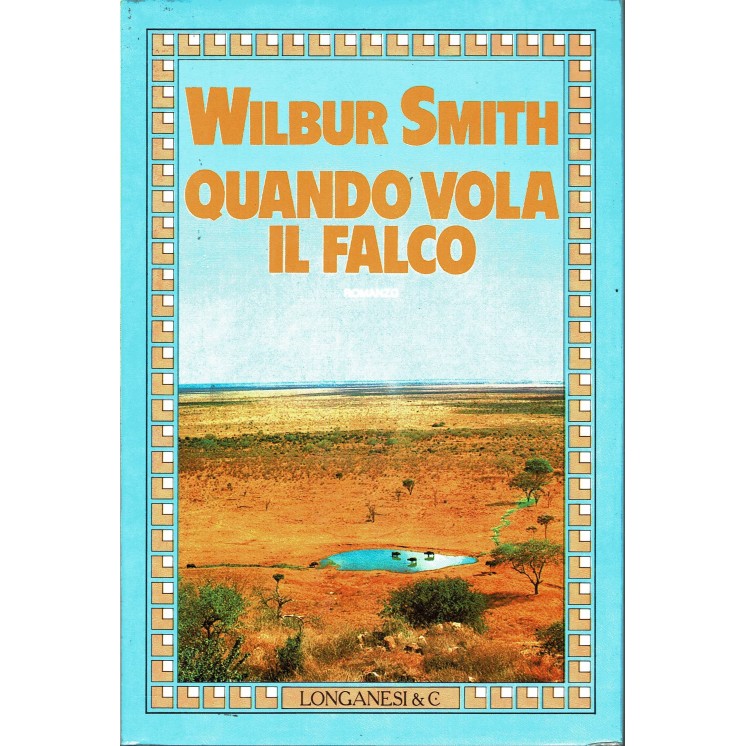 Wilbur Smith: quando vola il falco I ed. Longanesi & C. 1982 A81