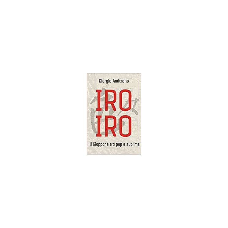 Giorgio Amitrano: Iro Iro il Giappone tra Pop e sublime ed.DEA Planeta NUOVO B06
