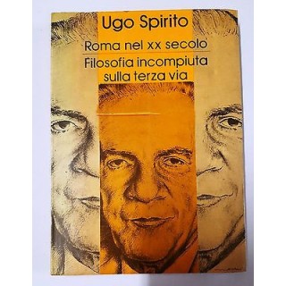 U. Spirito: Roma nel XX secolo Filosofia incompiuta sulla terza via...