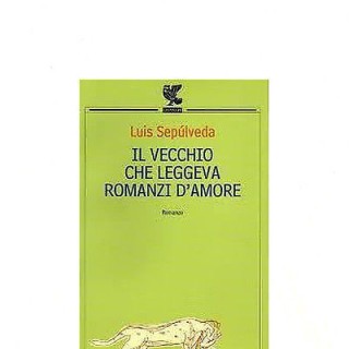 Luis Sepùlveda: Il vecchio che leggeva romanzi d'amore Ed. U. Guand...