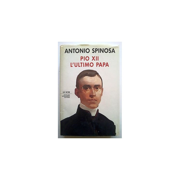 Antonio Spinosa: Pio XII l'ultimo Papa * ed. Mondadori - Le Scie  R...