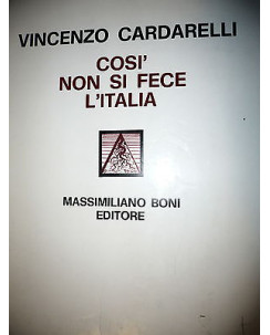 V.Cardarelli: Così non si fece l'Italia, Ed. Massimiliano Boni  A19 RS