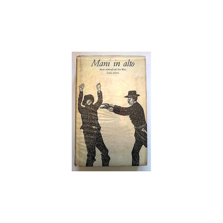 Mani in alto - Storie criminali del Far West 1a ed. Lerici 1964 [RS...