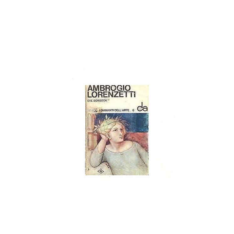 I diamanti dell'arte N. 6 E.Borsook: A. Lorenzetti Ed. Sadea Sanson...