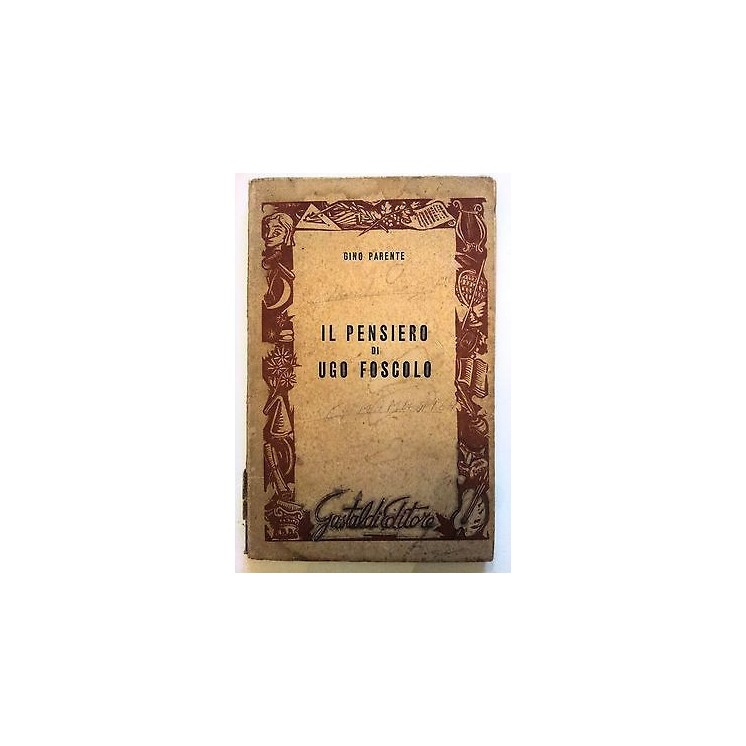 Gino Parente: Il Pensiero di Ugo Foscolo Ed. Gastaldi 1950 A10 [RS]...