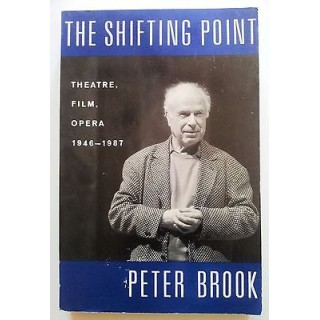 Peter Brook: The Shifting Point. Theatre, film, opera 1946-1987 ed....