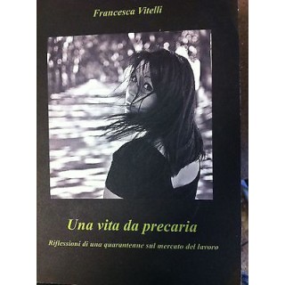 Francesca Vitelli: Una vita da precaria Ed Camera di Commercio Napo...
