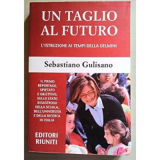 Un taglio al futuro. L'istruzione ai tempi della Gelmini ed. Riunit...