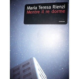 Maria Teresa Rienzi: Mentre il re dorme, Ed. Baldini & Castoldi [RS...