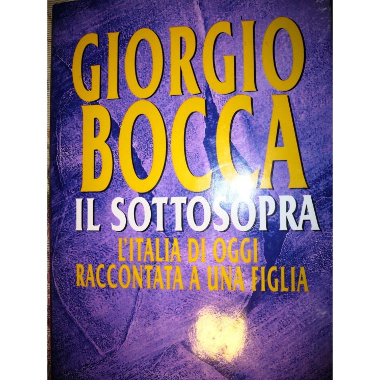 G.Bocca: Il Sottosopra L'Italia di oggi raccontata a una figlia ed ...