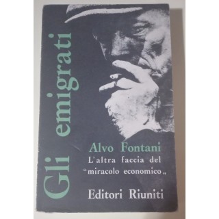 Alvo Fontani: Gli emigrati L'altra faccia del miracolo economico Ed...