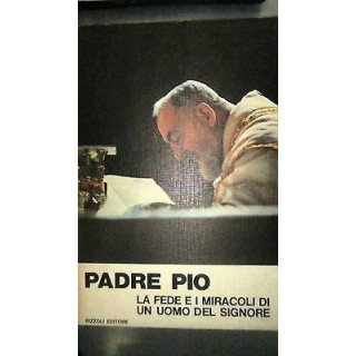 Padre Pio la fede i miracoli di un uomo del signore - Ill.to -Ed. R...