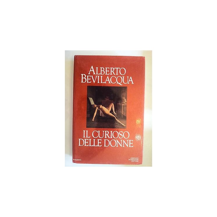 Alberto Bevilacqua: Il curioso delle donne ed. Mondadori A16  2,20€