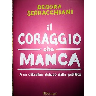 Debora Serracchiani: Il coraggio che manca Ed. BUR Saggi A26  7,20€