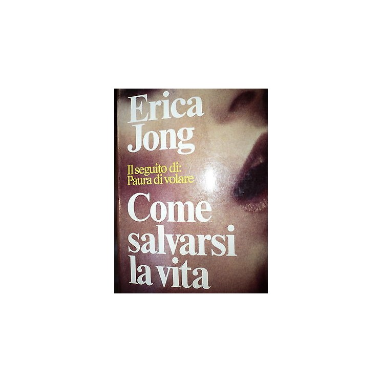 Erica Jong: Come salvarsi la vita, Ed. Bompiani [RS] A41   3,20€
