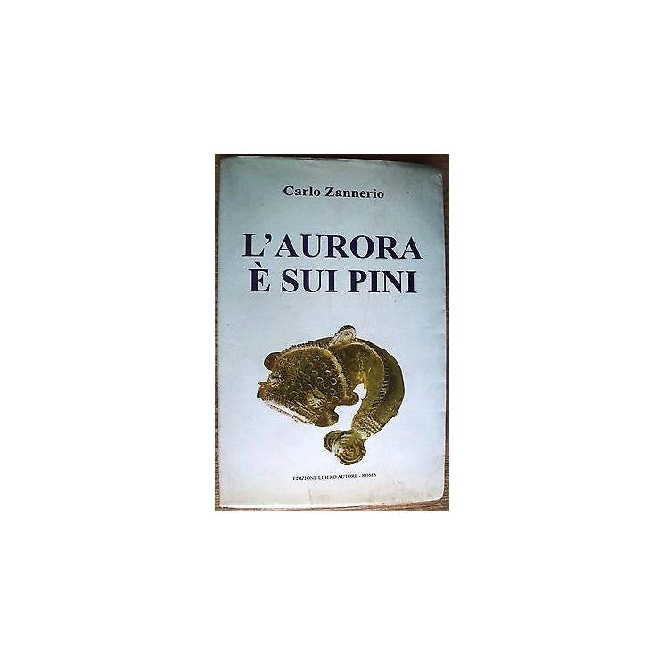 Carlo Zannerio: L'Aurora è sui pini Ed. Libero Autore A27  10,20€