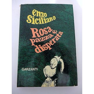 ENZO SICILIANO: Rosa pazza e disperata I° ed. 1973 GARZANTI EDITORE...