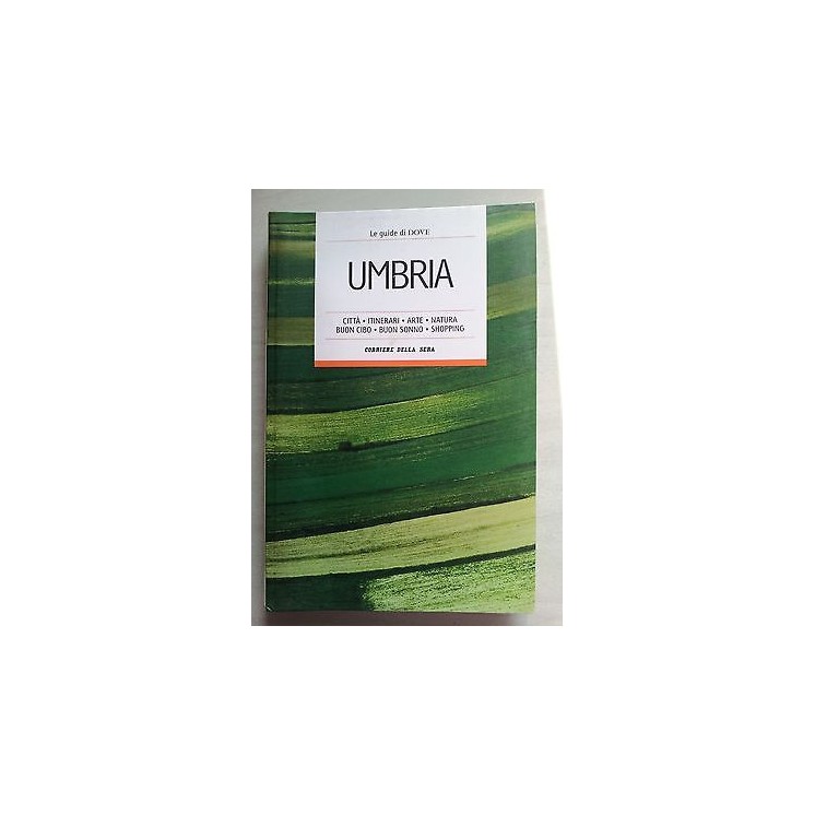 Umbria Le Guide di Dove Città, Itinerari, Arte, Natura, Buon Cibo, ...