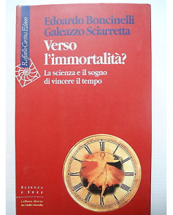 Boncinelli, Sciarretta: Verso l'immortalità Ed. Raffaello Cortina [SR] A75