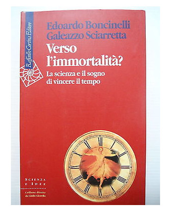 Boncinelli, Sciarretta: Verso l'immortalità Ed. Raffaello Cortina [SR] A75