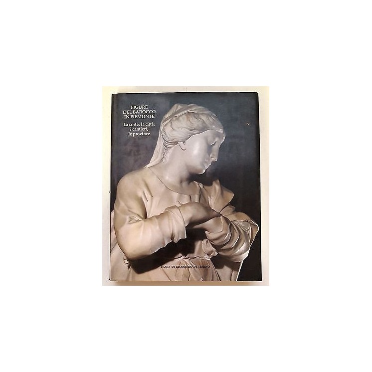 Figure del Barocco in Piemonte,corte,città,province ed.Cassa R.di T...