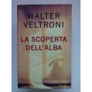 Walter Veltroni: La scoperta dell'alba Ed. Rizzoli A10  4,00€