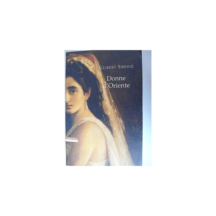 Gilbert Sinouè: Donne d'Oriente Ed. Neri Pozza [SR] A44   9,20€