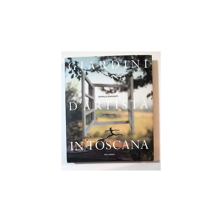 Sgaravatti Mariella, M. Ciampi: GIARDINI D'ARTISTA IN TOSCANA - Ide...