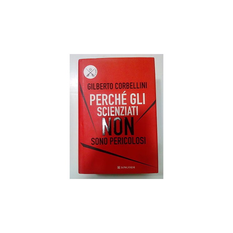 Corbellini: Perché gli scienziati non sono pericolosi ed. Longanesi...
