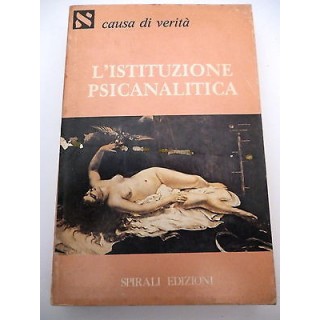 CAUSA DI VERITA' 1: L'istituzione psicanalitica, I° ed. 1981, SPIRA...