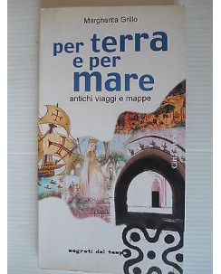 M.Grillo: Per terra e per mare  antichi viaggi e mappe Ed. Citta Nuova [SR] A63